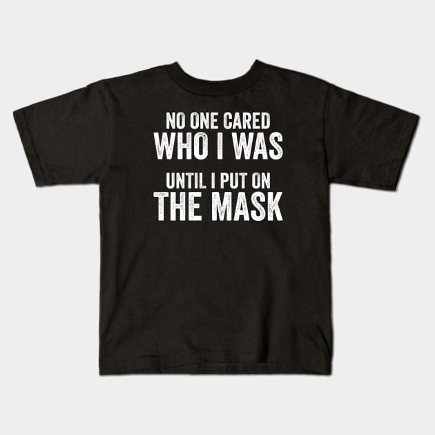 No One Cared Who I Was Until I Put On The Mask Kids T-Shirt by Justsmilestupid